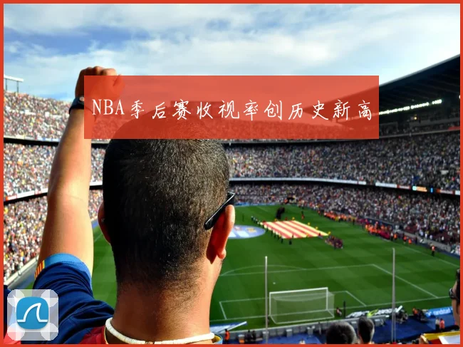 NBA季后赛收视率创历史新高