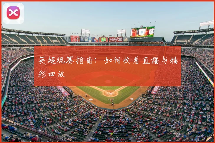英超观赛指南：如何收看直播与精彩回放