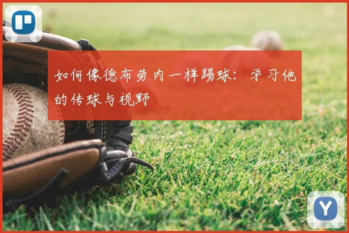 如何像德布劳内一样踢球：学习他的传球与视野
