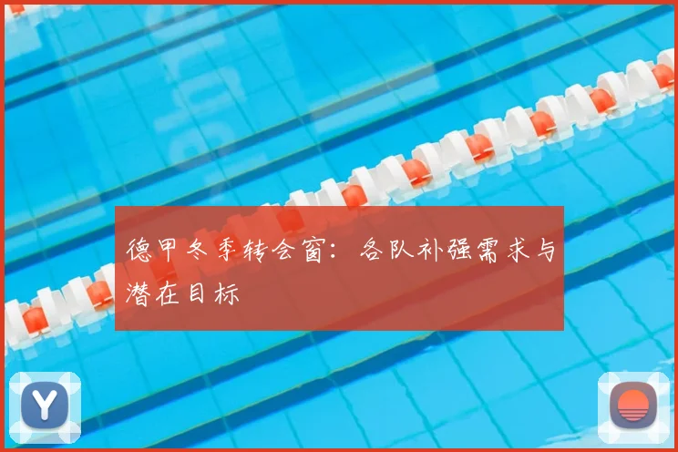 德甲冬季转会窗：各队补强需求与潜在目标